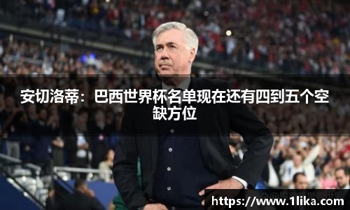 安切洛蒂：巴西世界杯名单现在还有四到五个空缺方位